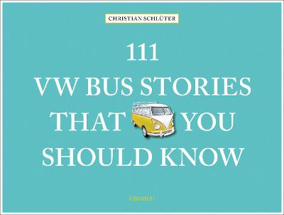 111 Places/Shops #: 111 VW Bus Stories That You Should Know