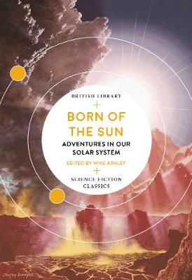 British Library Science Fiction Classics: Born of the Sun: Adventures in Our Solar System