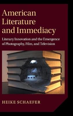 American Literature and Immediacy: Literary Innovation and the Emergence of Photography, Film, and Television