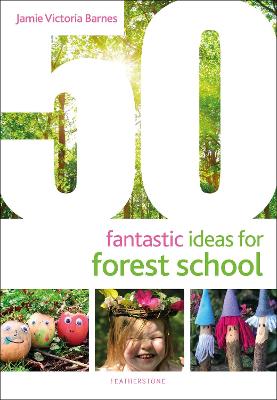50 Fantastic Ideas #: 50 Fantastic Ideas for Forest School