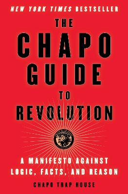 Chapo Guide to Revolution, The: A Manifesto Against Logic, Facts, and Reason