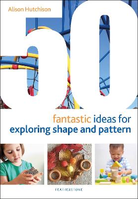 50 Fantastic Ideas #: 50 Fantastic Ideas for Exploring Shape and Pattern