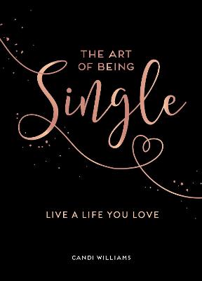 Art of Being Single, The: Live a Life You Love
