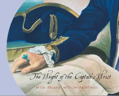 Weight of the Captain's Wrist, The: Peter Ireland History Painting