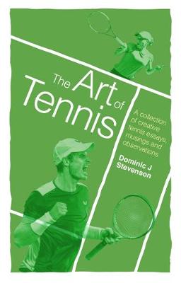 Art of Tennis, The: A Collection of Creative Tennis Essays, Musings and Observations